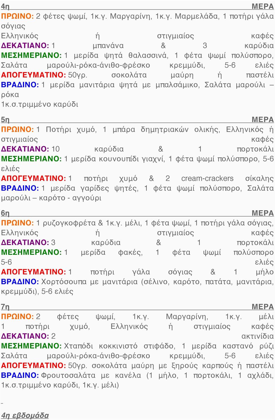 καρύδια & 1 πορτοκάλι ΜΕΣΗΜΕΡΙΑΝΟ: 1 μερίδα κουνουπίδι γιαχνί, 1 φέτα ψωμί πολύσπορο, 5-6 ποτήρι χυμό & 2 cream-crackers σίκαλης ΒΡΑΔΙΝΟ: 1 μερίδα γαρίδες ψητές, 1 φέτα ψωμί πολύσπορο, Σαλάτα μαρούλι