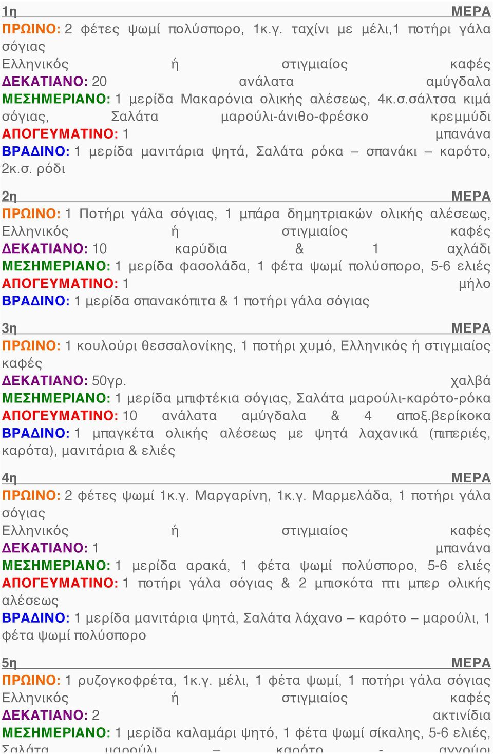 ΠΡΩΙΝΟ: 1 κουλούρι θεσσαλονίκης, 1 ποτήρι χυμό, Ελληνικός ή στιγμιαίος ΔΕΚΑΤΙΑΝΟ: 50γρ. χαλβά ΜΕΣΗΜΕΡΙΑΝΟ: 1 μερίδα μπιφτέκια, Σαλάτα μαρούλι-καρότο-ρόκα 0 ανάλατα αμύγδαλα & 4 αποξ.