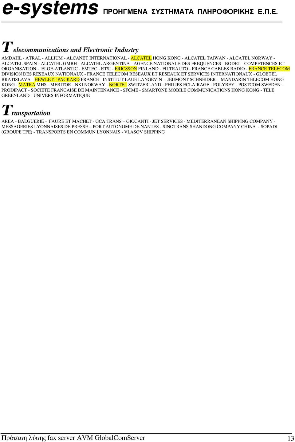 NATIONAUX - FRANCE TELECOM RESEAUX ET RESEAUX ET SERVICES INTERNATIONAUX - GLOBTEL BRATISLAVA - HEWLETT PACKARD FRANCE - INSTITUT LAUE LANGEVIN - JEUMONT SCHNEIDER - MANDARIN TELECOM HONG KONG -