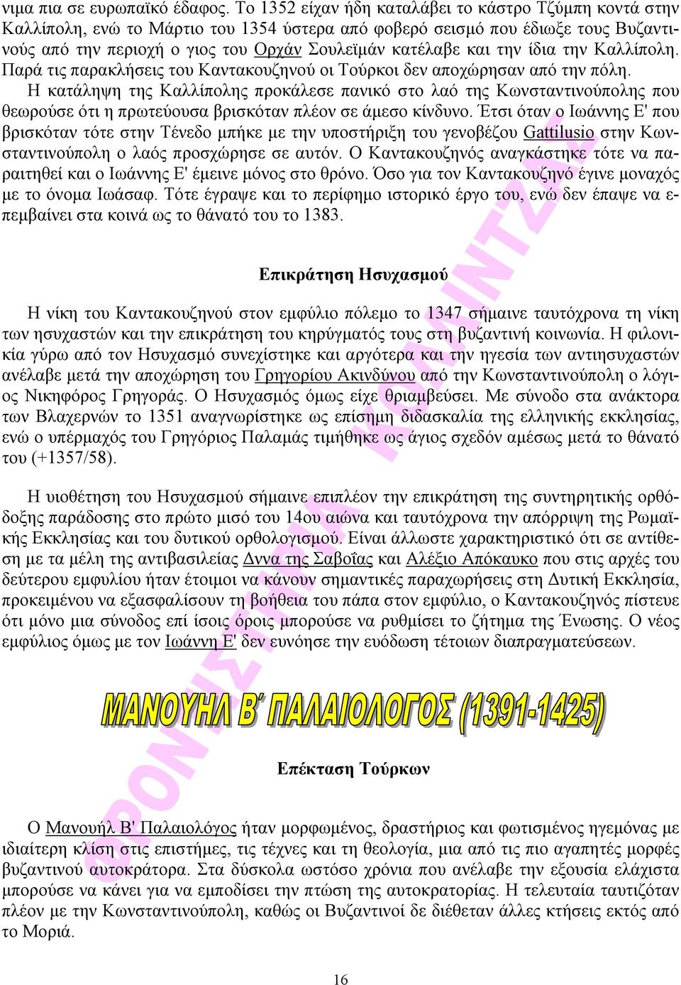 την ίδια την Καλλίπολη. Παρά τις παρακλήσεις του Καντακουζηνού οι Τούρκοι δεν αποχώρησαν από την πόλη.