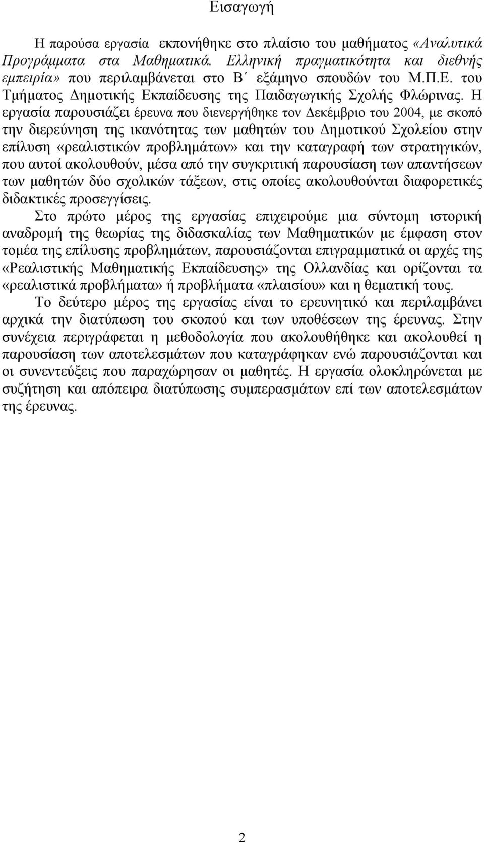 καταγραφή των στρατηγικών, που αυτοί ακολουθούν, μέσα από την συγκριτική παρουσίαση των απαντήσεων των μαθητών δύο σχολικών τάξεων, στις οποίες ακολουθούνται διαφορετικές διδακτικές προσεγγίσεις.