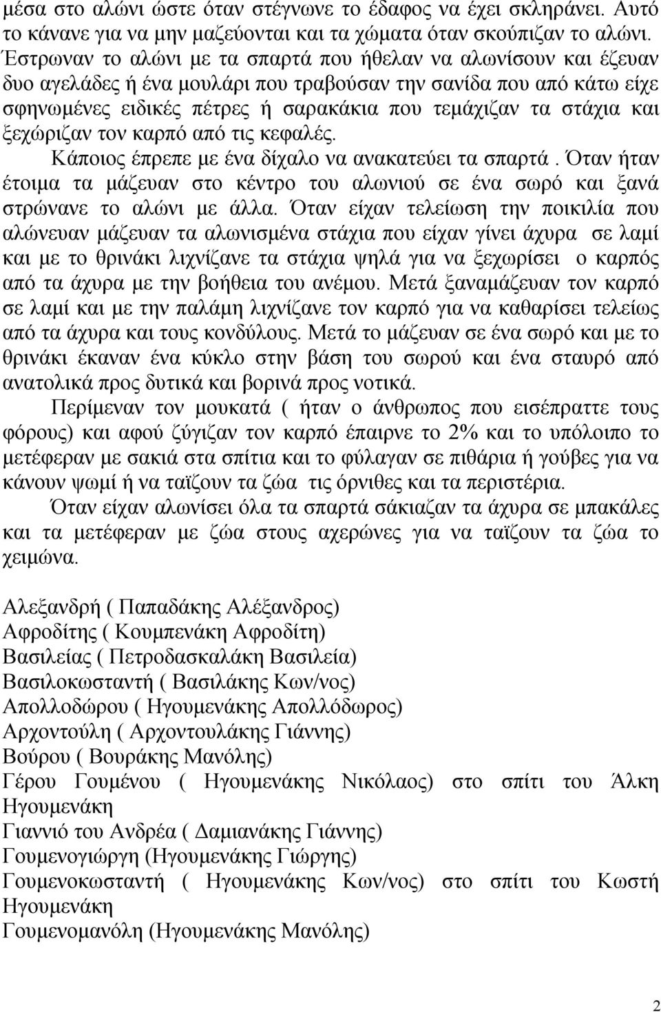 και ξεχώριζαν τον καρπό από τις κεφαλές. Κάποιος έπρεπε με ένα δίχαλο να ανακατεύει τα σπαρτά. Όταν ήταν έτοιμα τα μάζευαν στο κέντρο του αλωνιού σε ένα σωρό και ξανά στρώνανε το αλώνι με άλλα.