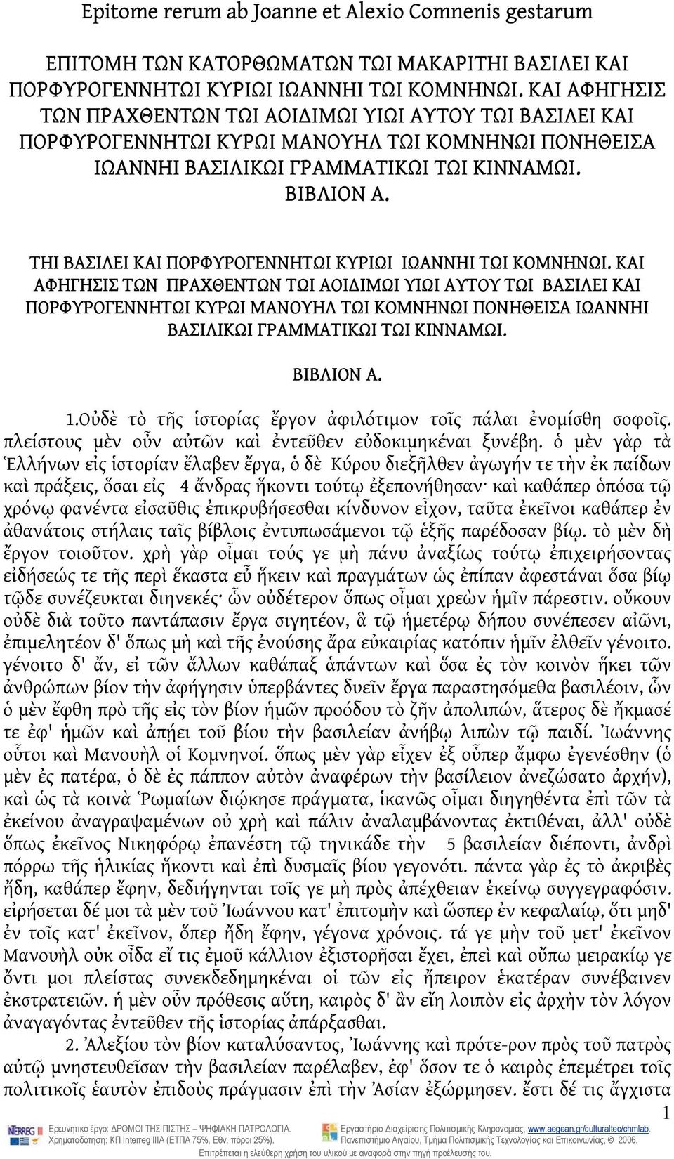 ΤΗΙ ΒΑΣΙΛΕΙ ΚΑΙ ΠΟΡΦΥΡΟΓΕΝΝΗΤΩΙ ΚΥΡΙΩΙ ΙΩΑΝΝΗΙ ΤΩΙ ΚΟΜΝΗΝΩΙ.  1.Οὐδὲ τὸ τῆς ἱστορίας ἔργον ἀφιλότιμον τοῖς πάλαι ἐνομίσθη σοφοῖς. πλείστους μὲν οὖν αὐτῶν καὶ ἐντεῦθεν εὐδοκιμηκέναι ξυνέβη.