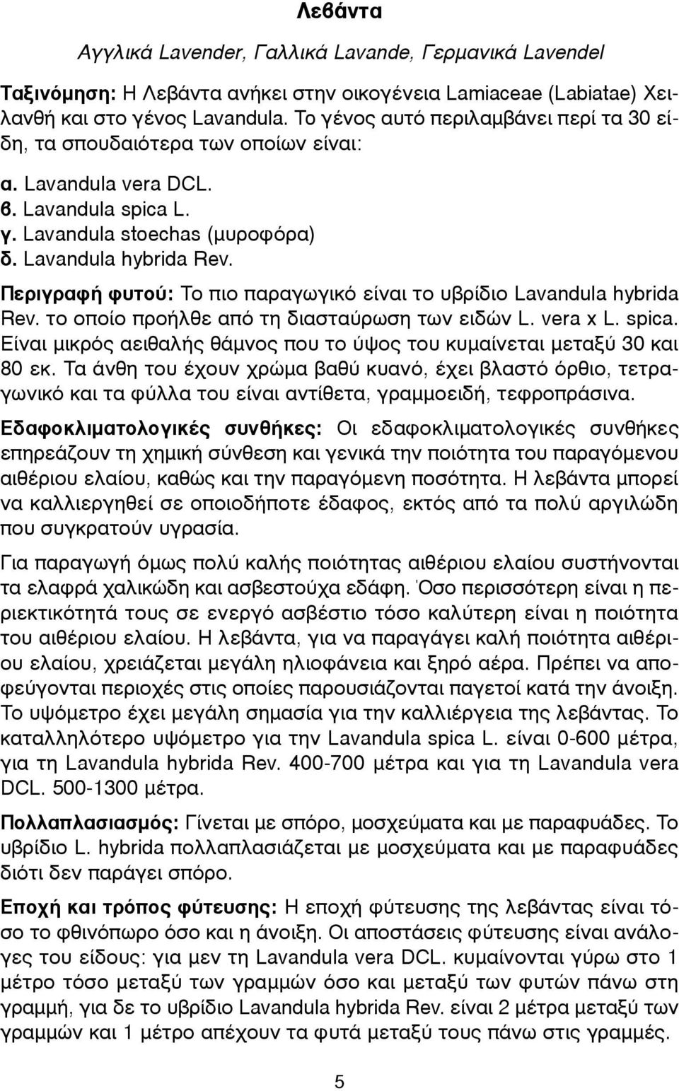 Περιγραφή φυτού: Το πιο παραγωγικό είναι το υβρίδιο Lavandula hybrida Rev. το οποίο προήλθε από τη διασταύρωση των ειδών L. vera x L. spica.