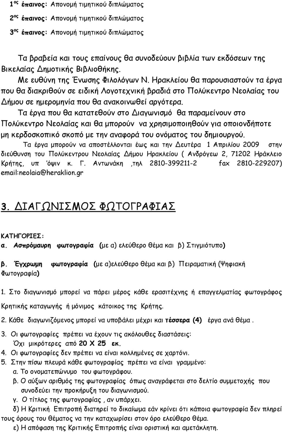 Ηρακλείου θα παρουσιαστούν τα έργα που θα διακριθούν σε ειδική Λογοτεχνική βραδιά στο Πολύκεντρο Νεολαίας του ήμου σε ημερομηνία που θα ανακοινωθεί αργότερα.