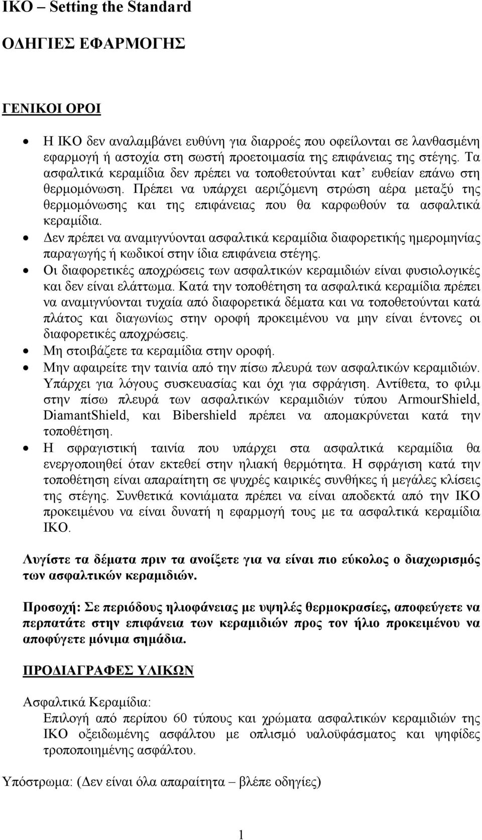 Πρέπει να υπάρχει αεριζόµενη στρώση αέρα µεταξύ της θερµοµόνωσης και της επιφάνειας που θα καρφωθούν τα ασφαλτικά κεραµίδια.