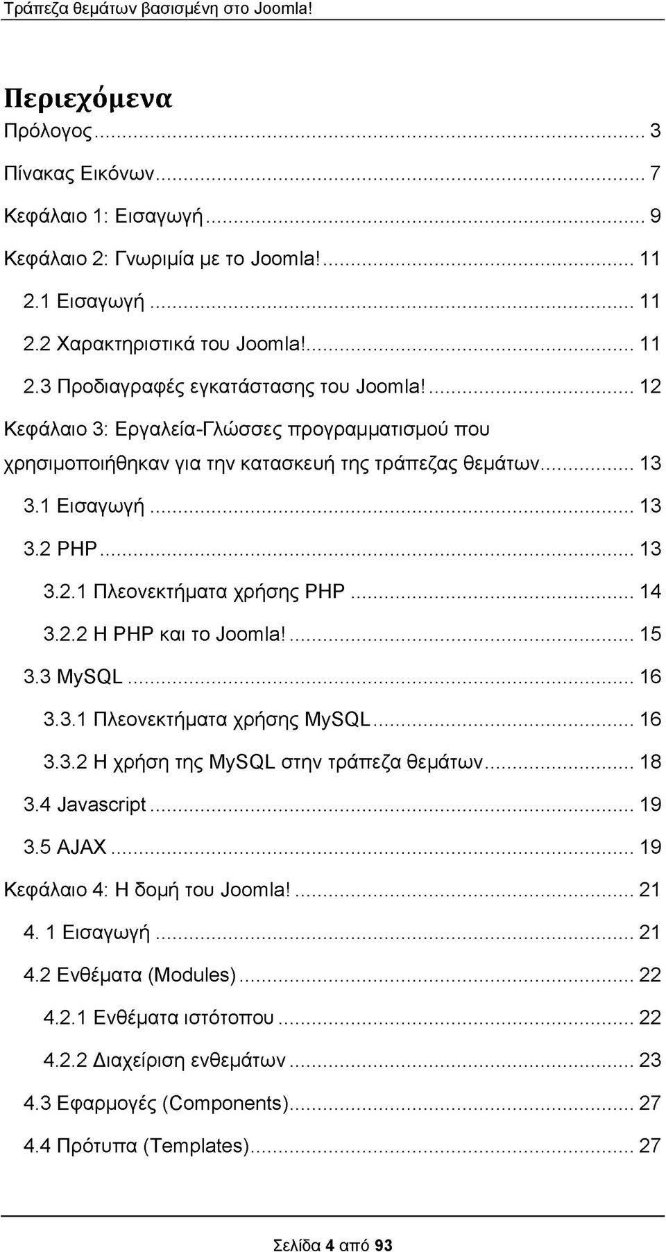 2.1 Πλεονεκτήματα χρήσης PHP... 14 3.2.2 H PHP και το Joomla!...15 3.3 MySQL... 16 3.3.1 Πλεονεκτήματα χρήσης MySQL... 16 3.3.2 Η χρήση της MySQL στην τράπεζα θεμάτων...18 3.4 Javascript...19 3.