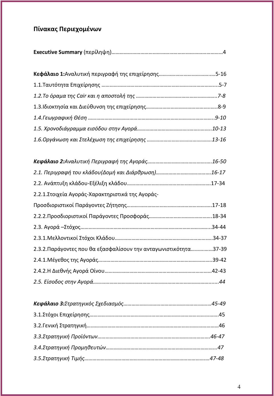 .13-16 Κεφάλαιο 2:Αναλυτική Περιγραφή της Αγοράς..16-50 2.1. Περιγραφή του κλάδου(δομή και Διάρθρωση).16-17 2.2. Ανάπτυξη κλάδου-εξέλιξη κλάδου.17-34 2.2.1.Στοιχεία Αγοράς-Χαρακτηριστικά της Αγοράς- Προσδιοριστικοί Παράγοντες Ζήτησης.