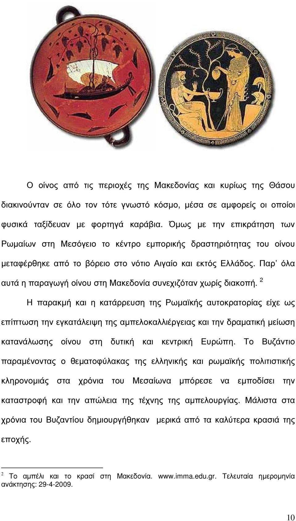 Παρ όλα αυτά η παραγωγή οίνου στη Μακεδονία συνεχιζόταν χωρίς διακοπή.