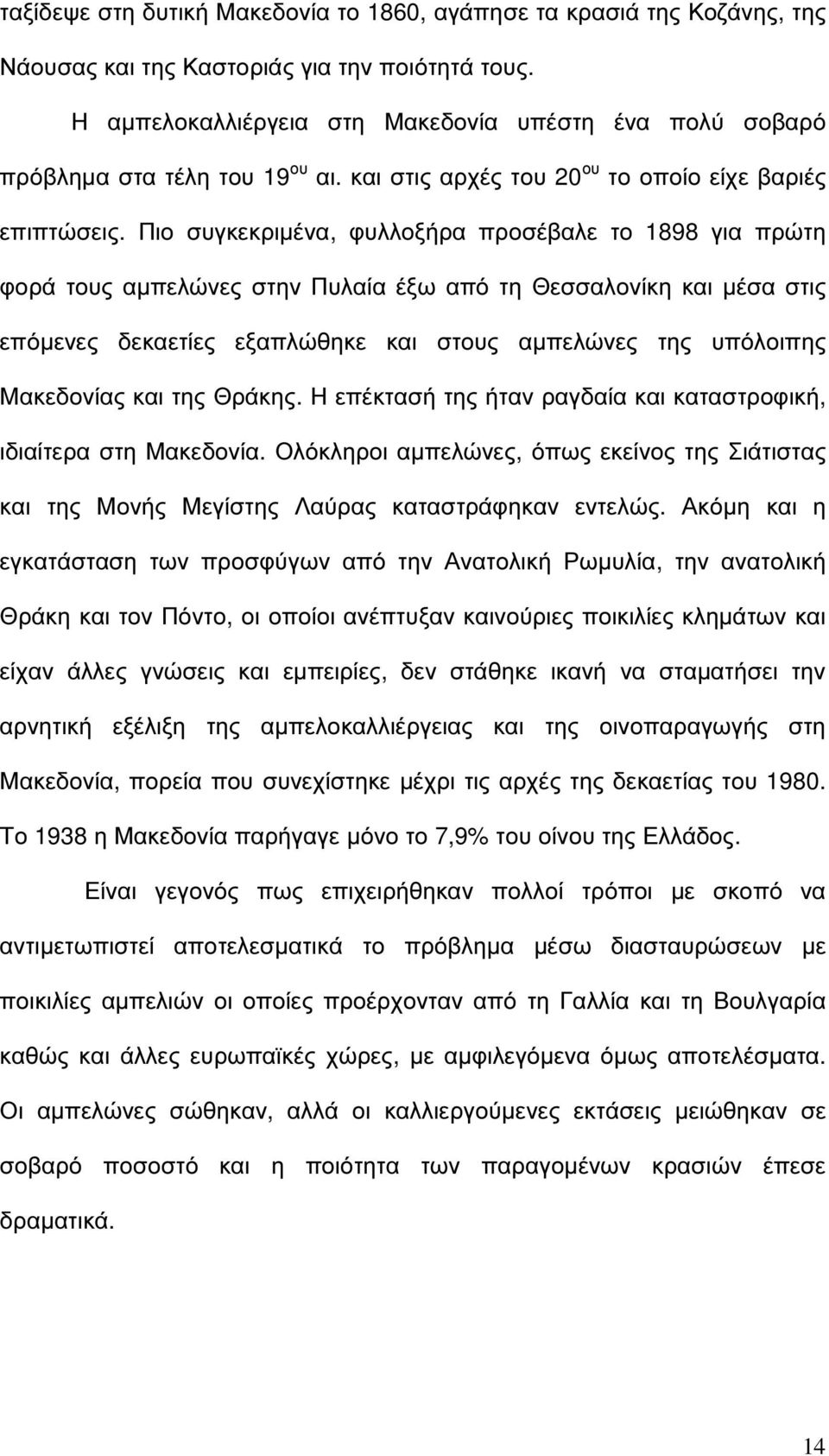 Πιο συγκεκριµένα, φυλλοξήρα προσέβαλε το 1898 για πρώτη φορά τους αµπελώνες στην Πυλαία έξω από τη Θεσσαλονίκη και µέσα στις επόµενες δεκαετίες εξαπλώθηκε και στους αµπελώνες της υπόλοιπης Μακεδονίας