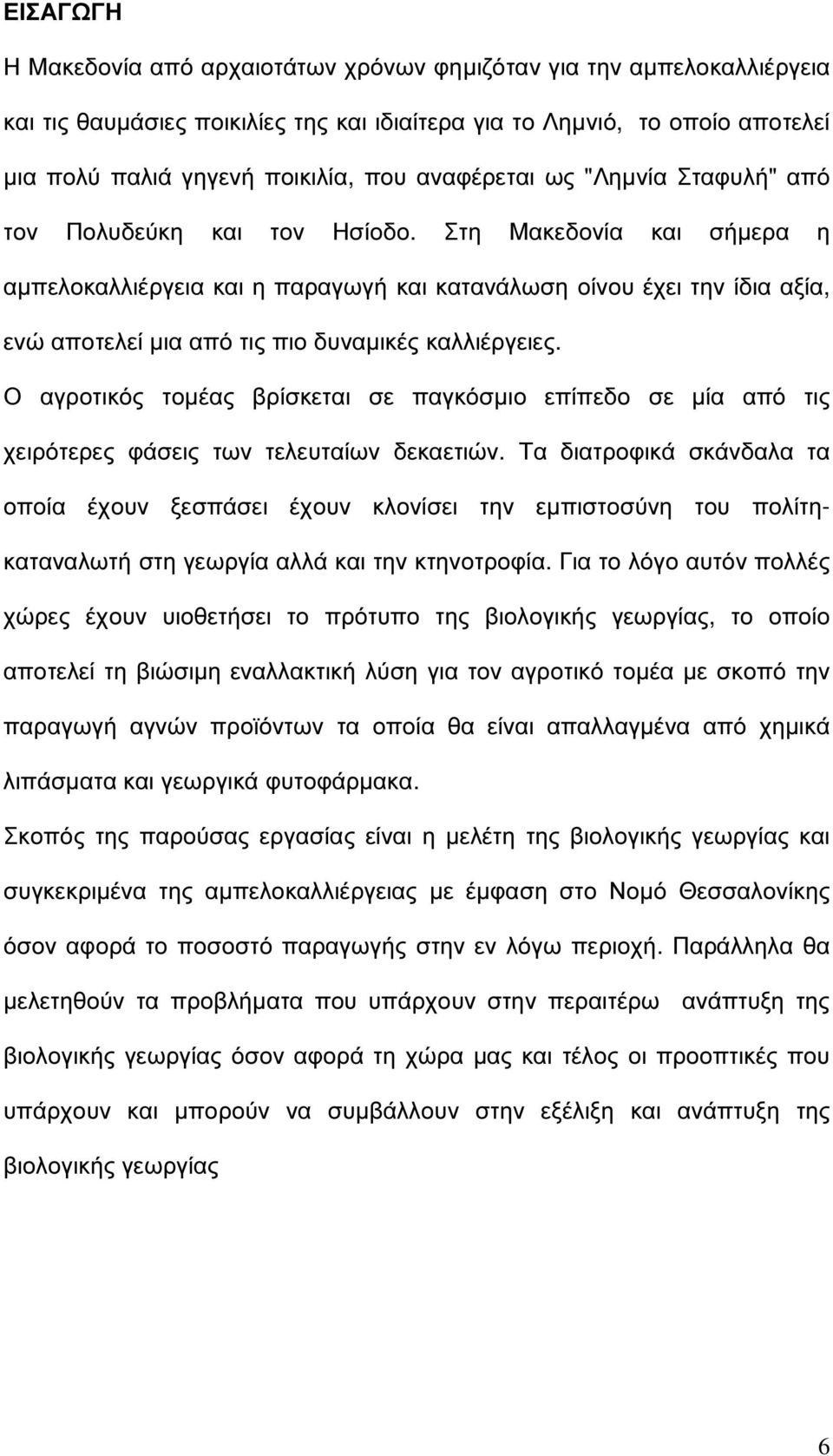 Στη Μακεδονία και σήµερα η αµπελοκαλλιέργεια και η παραγωγή και κατανάλωση οίνου έχει την ίδια αξία, ενώ αποτελεί µια από τις πιο δυναµικές καλλιέργειες.