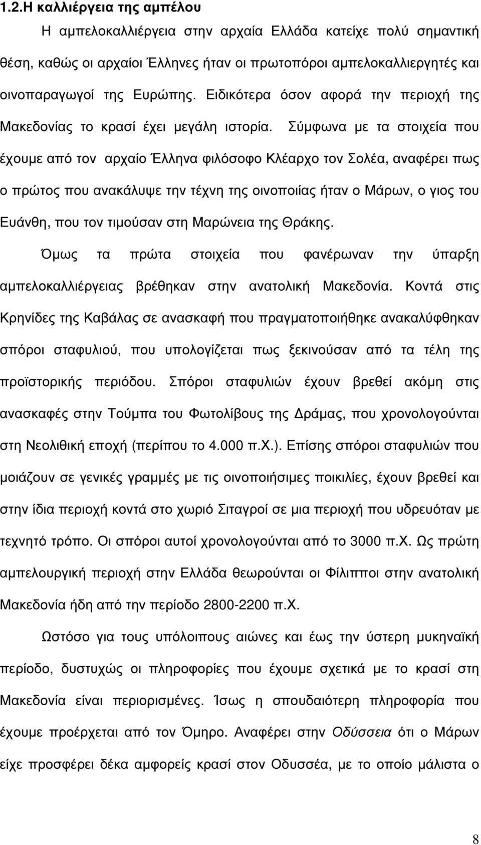 Σύµφωνα µε τα στοιχεία που έχουµε από τον αρχαίο Έλληνα φιλόσοφο Κλέαρχο τον Σολέα, αναφέρει πως ο πρώτος που ανακάλυψε την τέχνη της οινοποιίας ήταν ο Μάρων, ο γιος του Ευάνθη, που τον τιµούσαν στη