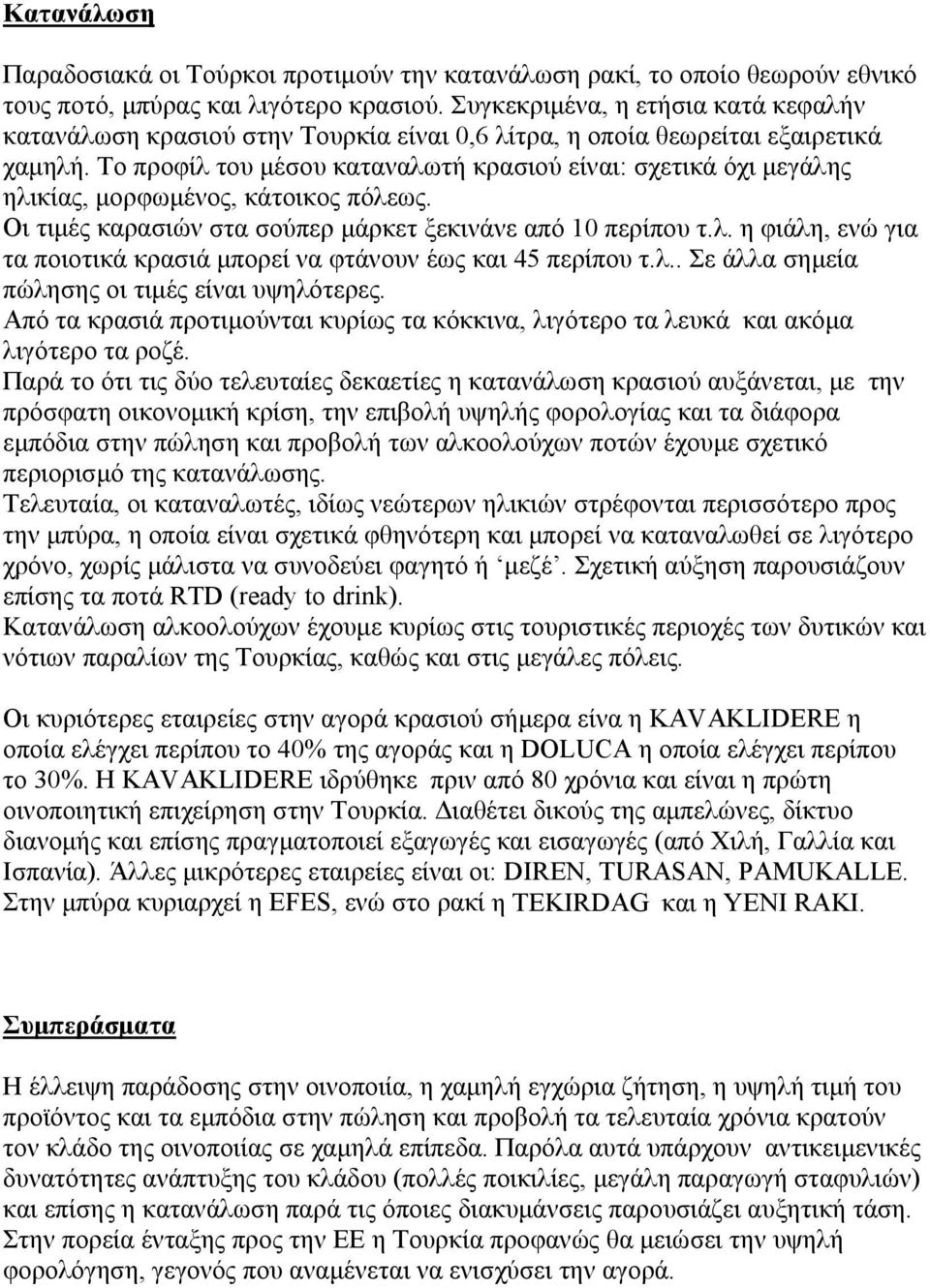 Το προφίλ του μέσου καταναλωτή κρασιού είναι: σχετικά όχι μεγάλης ηλικίας, μορφωμένος, κάτοικος πόλεως. Οι τιμές καρασιών στα σούπερ μάρκετ ξεκινάνε από 10 περίπου τ.λ. η φιάλη, ενώ για τα ποιοτικά κρασιά μπορεί να φτάνουν έως και 45 περίπου τ.