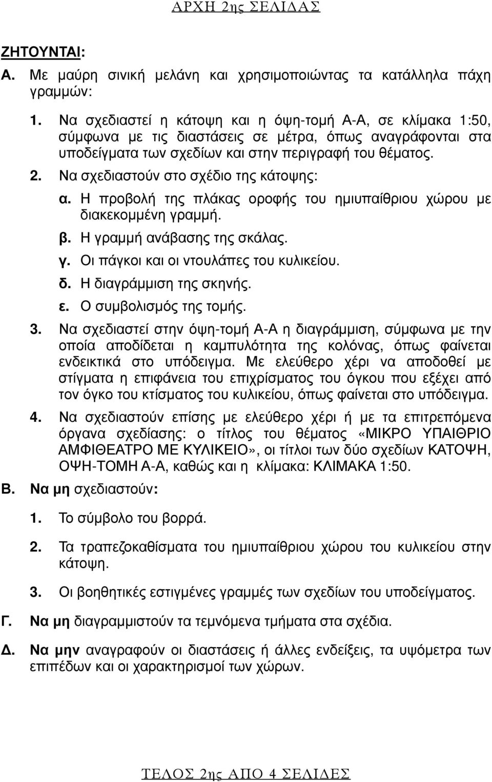 Να σχεδιαστούν στο σχέδιο της κάτοψης: α. Η προβολή της πλάκας οροφής του ημιυπαίθριου χώρου με διακεκομμένη γραμμή. β. Η γραμμή ανάβασης της σκάλας. γ. Οι πάγκοι και οι ντουλάπες του κυλικείου. δ. Η διαγράμμιση της σκηνής.