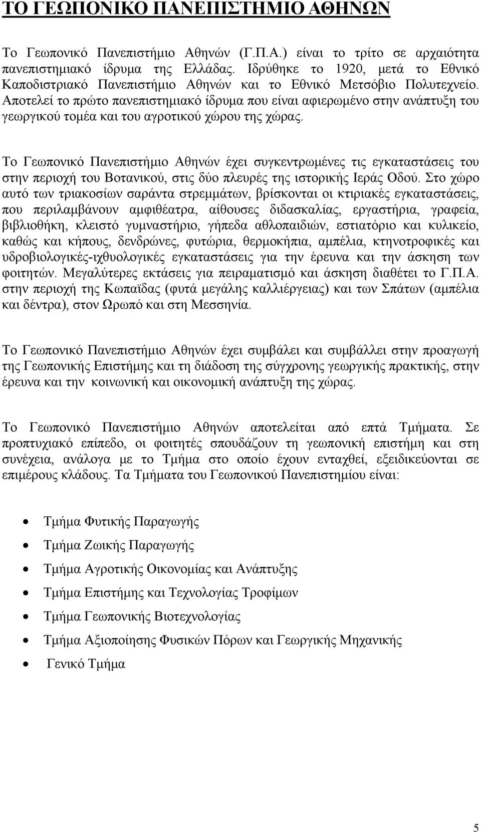 Αποτελεί το πρώτο πανεπιστημιακό ίδρυμα που είναι αφιερωμένο στην ανάπτυξη του γεωργικού τομέα και του αγροτικού χώρου της χώρας.