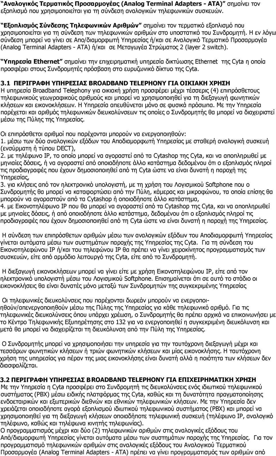 Απο/διαμορφωτή Υπηρεσίας ή/και σε Αναλογικό Τερματικό Προσαρμογέα (Analog Terminal Adapters - ATA) ή/και σε Μεταγωγέα Στρώματος 2 (layer 2 switch).