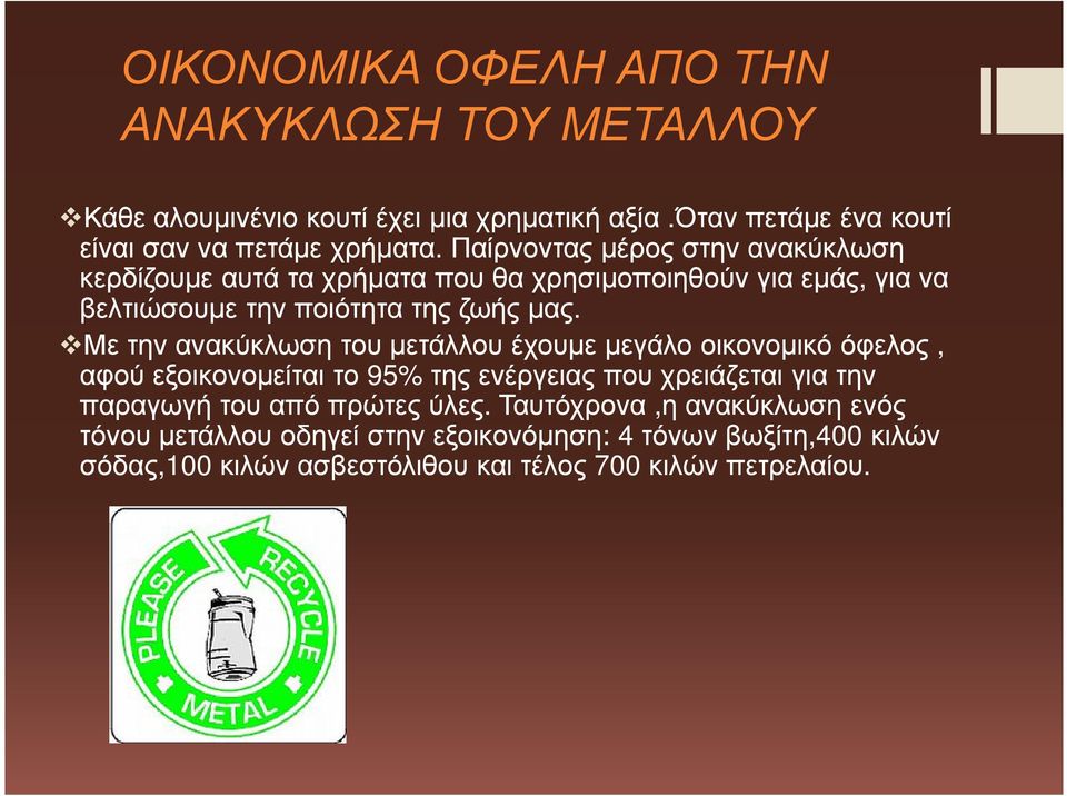 Με την ανακύκλωση του µετάλλου έχουµε µεγάλο οικονοµικό όφελος, αφού εξοικονοµείται το 95% της ενέργειας που χρειάζεται για την παραγωγή του από