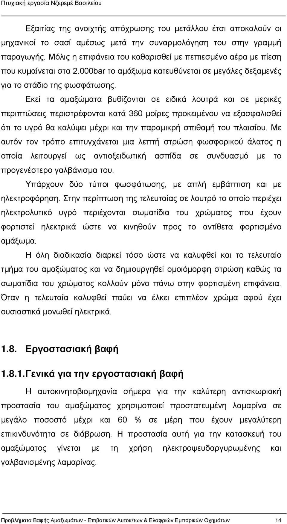 Εκεί τα αμαξώματα βυθίζονται σε ειδικά λουτρά και σε μερικές περιπτώσεις περιστρέφονται κατά 360 μοίρες προκειμένου να εξασφαλισθεί ότι το υγρό θα καλύψει μέχρι και την παραμικρή σπιθαμή του πλαισίου.