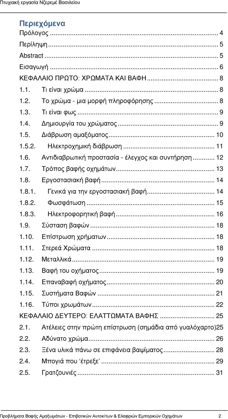 Εργοστασιακή βαφή... 14 1.8.1. Γενικά για την εργοστασιακή βαφή... 14 1.8.2. Φωσφάτωση... 15 1.8.3. Ηλεκτροφορητική βαφή... 16 1.9. Σύσταση βαφών... 18 1.10. Επίστρωση χρήματων... 18 1.11.