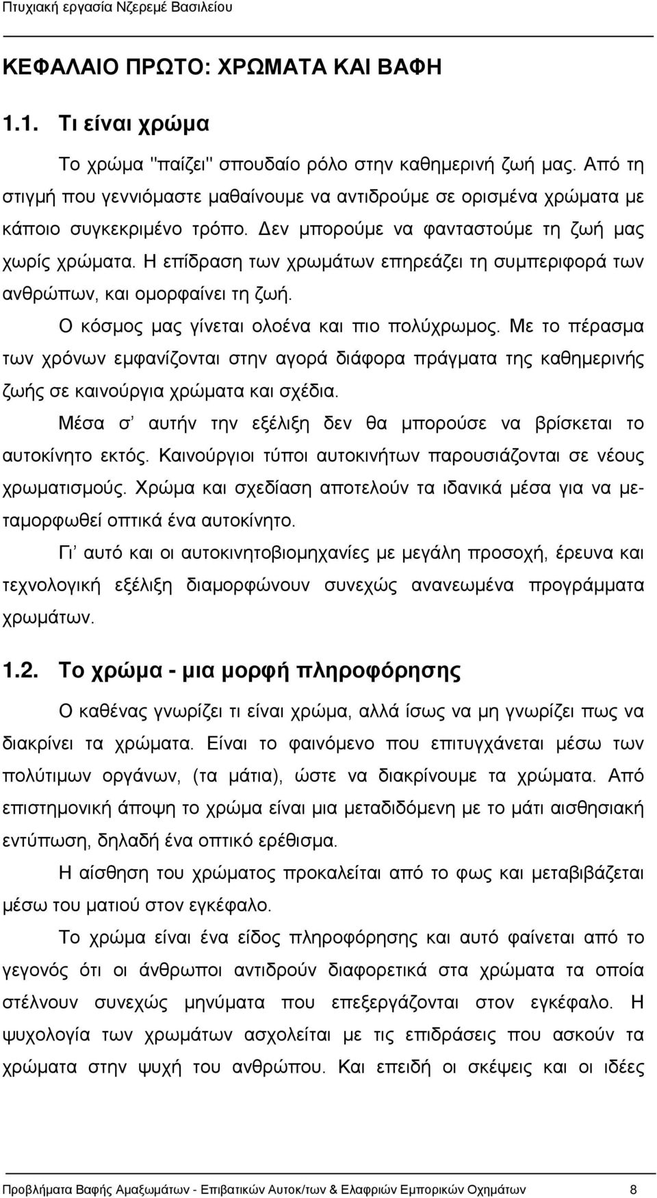 Η επίδραση των χρωμάτων επηρεάζει τη συμπεριφορά των ανθρώπων, και ομορφαίνει τη ζωή. Ο κόσμος μας γίνεται ολοένα και πιο πολύχρωμος.