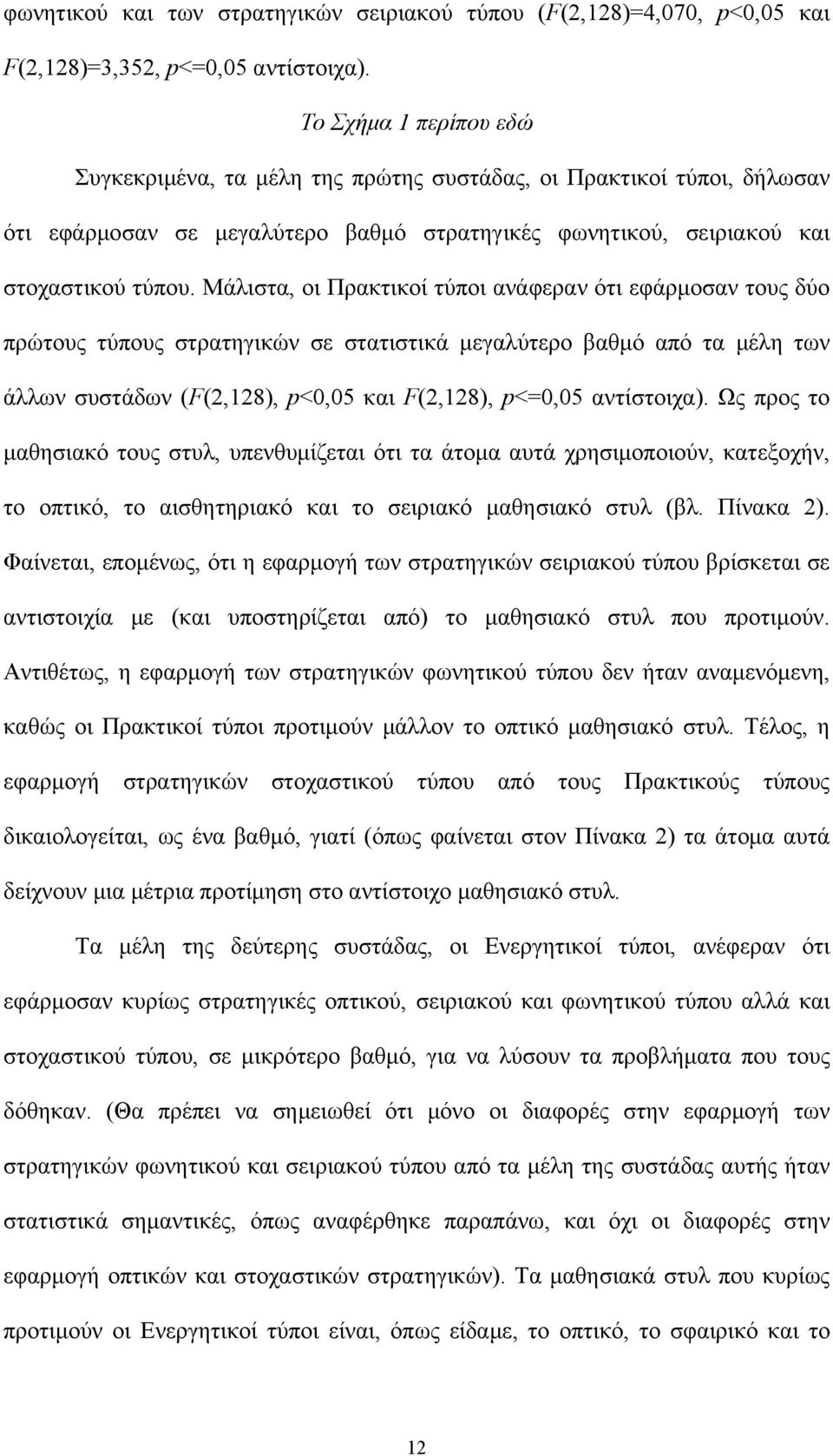 Μάλιστα, οι Πρακτικοί τύποι ανάφεραν ότι εφάρμοσαν τους δύο πρώτους τύπους στρατηγικών σε στατιστικά μεγαλύτερο βαθμό από τα μέλη των άλλων συστάδων (F(2,128), p<0,05 και F(2,128), p<=0,05