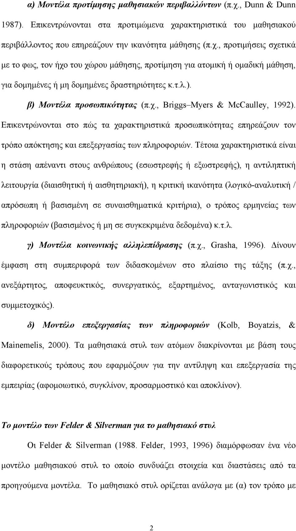 Τέτοια χαρακτηριστικά είναι η στάση απέναντι στους ανθρώπους (εσωστρεφής ή εξωστρεφής), η αντιληπτική λειτουργία (διαισθητική ή αισθητηριακή), η κριτική ικανότητα (λογικό-αναλυτική / απρόσωπη ή