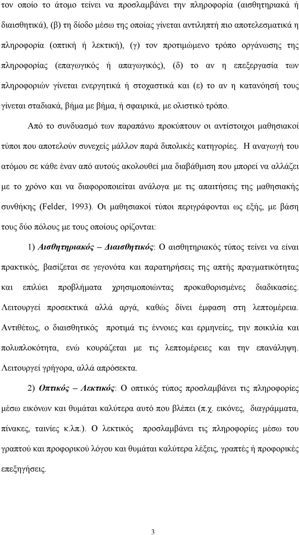 βήμα, ή σφαιρικά, με ολιστικό τρόπο. Από το συνδυασμό των παραπάνω προκύπτουν οι αντίστοιχοι μαθησιακοί τύποι που αποτελούν συνεχείς μάλλον παρά διπολικές κατηγορίες.