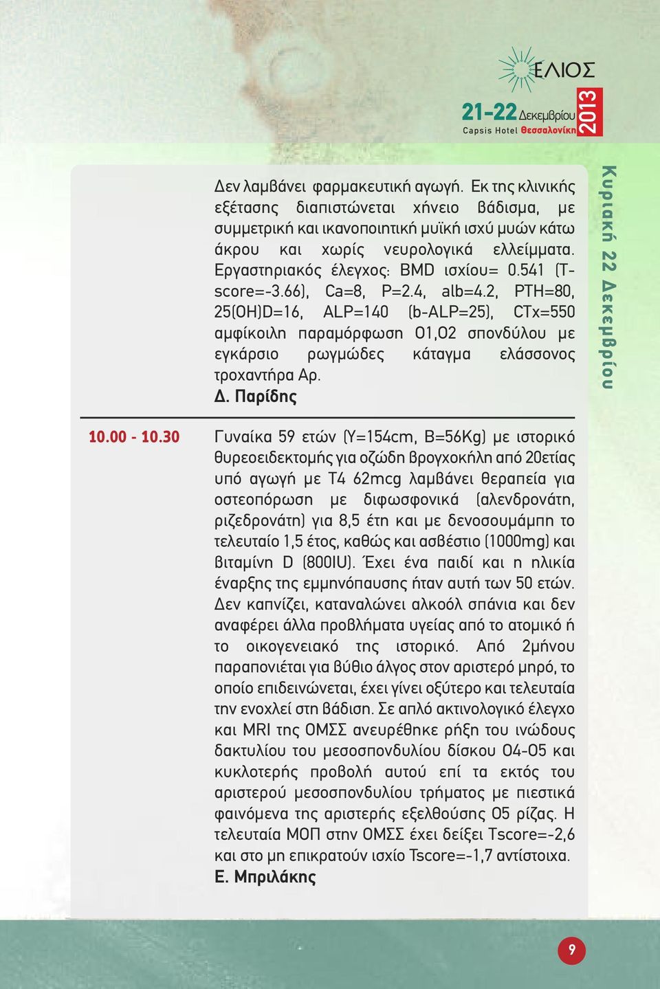 2, PTH=80, 25(OH)D=16, ALP=140 (b-alp=25), CTx=550 αμφίκοιλη παραμόρφωση Ο1,Ο2 σπονδύλου με εγκάρσιο ρωγμώδες κάταγμα ελάσσονος τροχαντήρα Αρ. Δ. Παρίδης Κυριακή 22 Δεκεμβρίου 10.00-10.