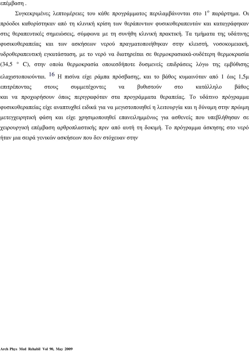 Τα τµήµατα της υδάτινης φυσικοθεραπείας και των ασκήσεων νερού πραγµατοποιήθηκαν στην κλειστή, νοσοκοµειακή, υδροθεραπευτική εγκατάσταση, µε το νερό να διατηρείται σε θερµοκρασιακά-ουδέτερη