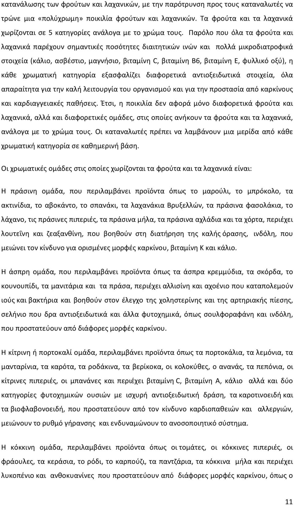 Παρόλο που όλα τα φρούτα και λαχανικά παρέχουν σημαντικές ποσότητες διαιτητικών ινών και πολλά μικροδιατροφικά στοιχεία (κάλιο, ασβέστιο, μαγνήσιο, βιταμίνη C, βιταμίνη B6, βιταμίνη E, φυλλικό οξύ),