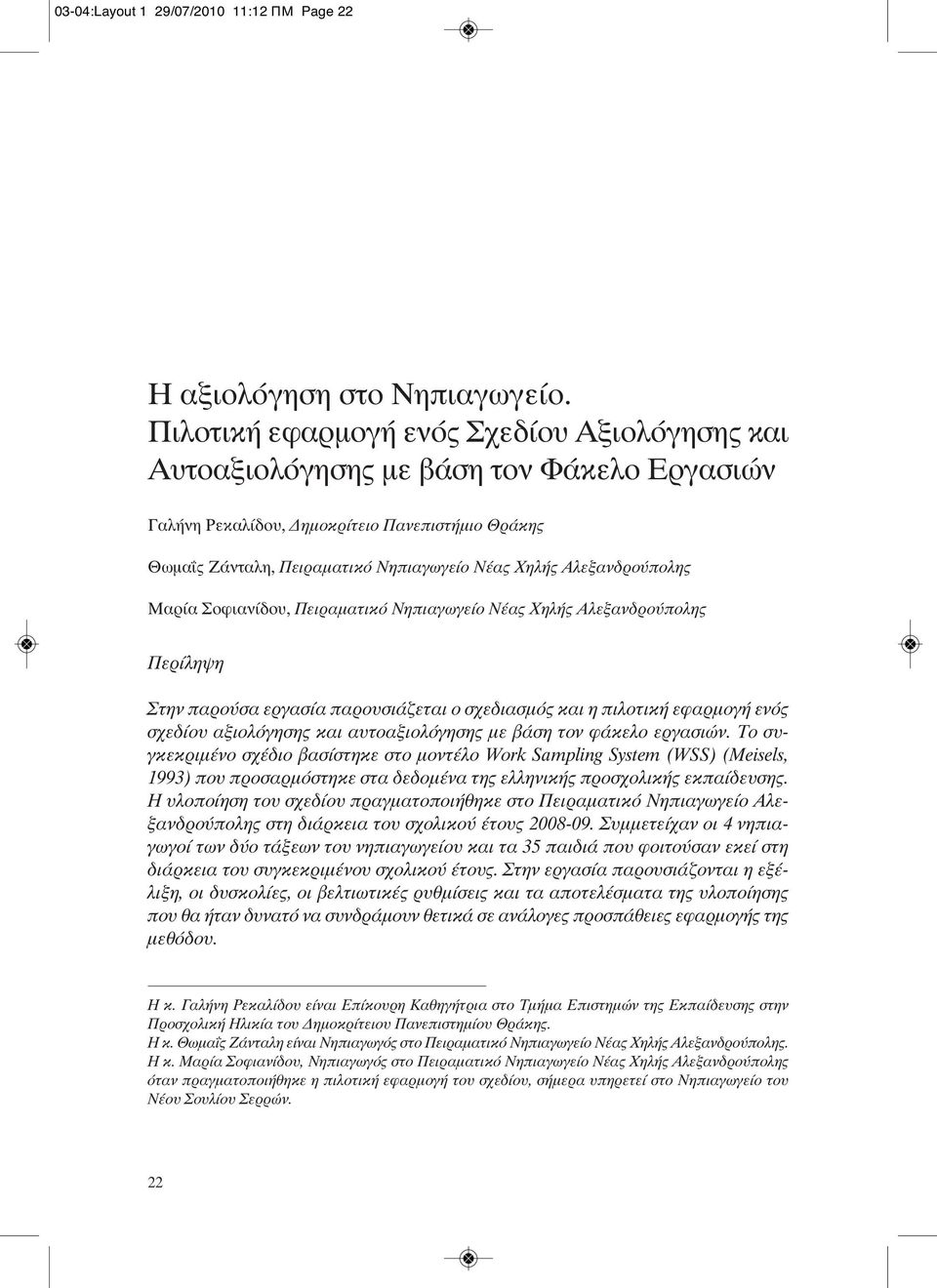 Αλεξανδρούπολης Μαρία Σοφιανίδου, Πειραματικό Νηπιαγωγείο Νέας Χηλής Αλεξανδρούπολης Περίληψη Στην παρούσα εργασία παρουσιάζεται ο σχεδιασμός και η πιλοτική εφαρμογή ενός σχεδίου αξιολόγησης και