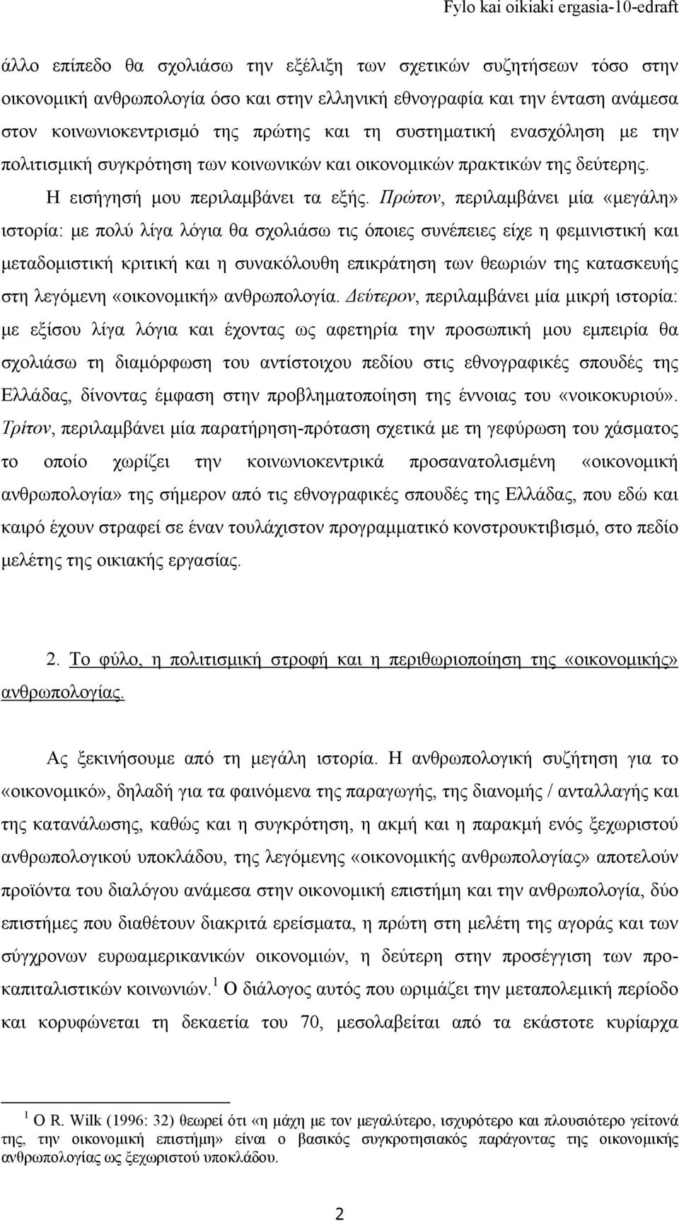 Πρώτον, περιλαμβάνει μία «μεγάλη» ιστορία: με πολύ λίγα λόγια θα σχολιάσω τις όποιες συνέπειες είχε η φεμινιστική και μεταδομιστική κριτική και η συνακόλουθη επικράτηση των θεωριών της κατασκευής στη