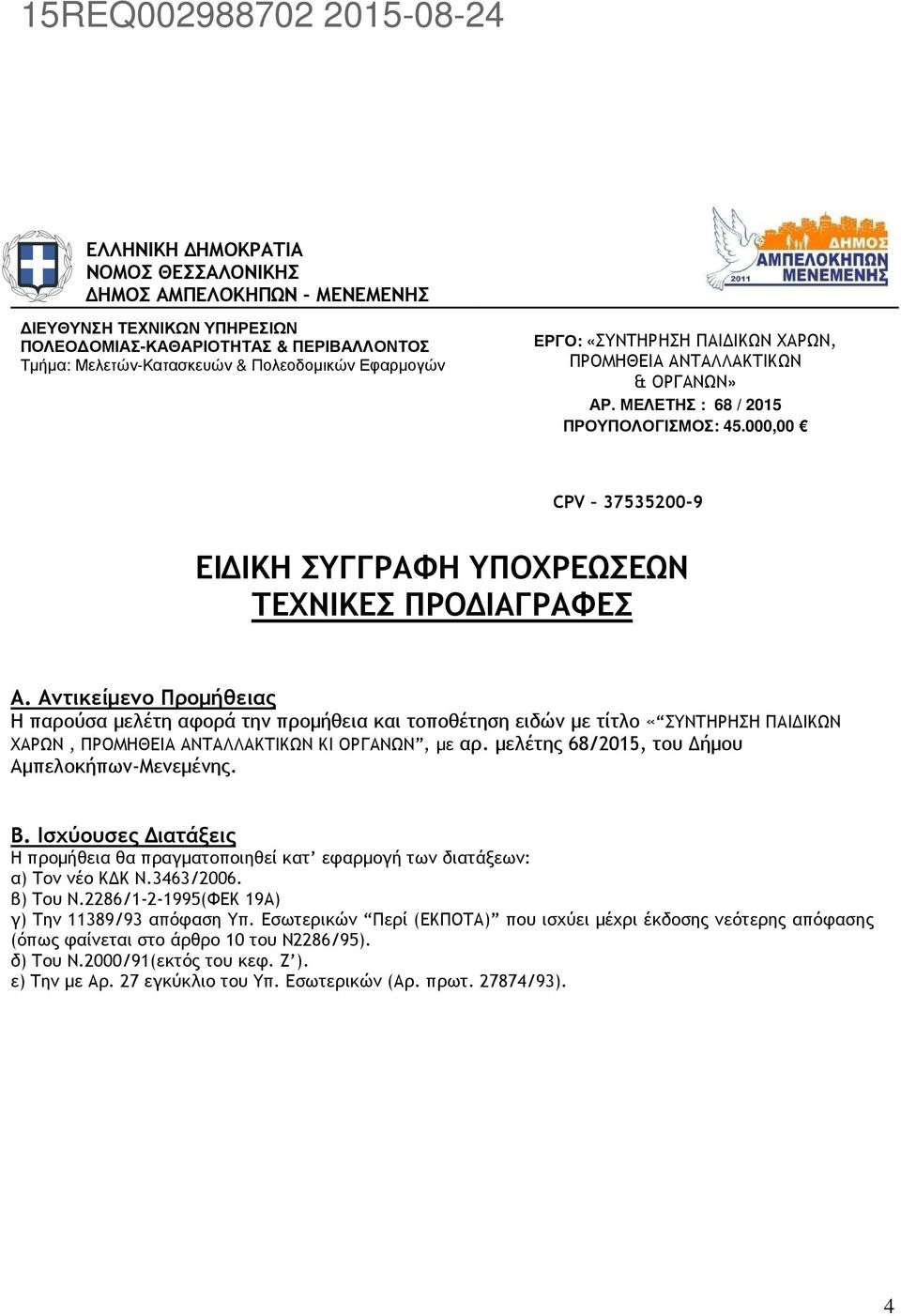 Αντικείµενο Προµήθειας Η παρούσα µελέτη αφορά την προµήθεια και τοποθέτηση ειδών µε τίτλο «ΣΥΝΤΗΡΗΣΗ ΠΑΙ ΙΚΩΝ ΧΑΡΩΝ, ΠΡΟΜΗΘΕΙΑ ΑΝΤΑΛΛΑΚΤΙΚΩΝ ΚΙ ΟΡΓΑΝΩΝ, µε αρ.