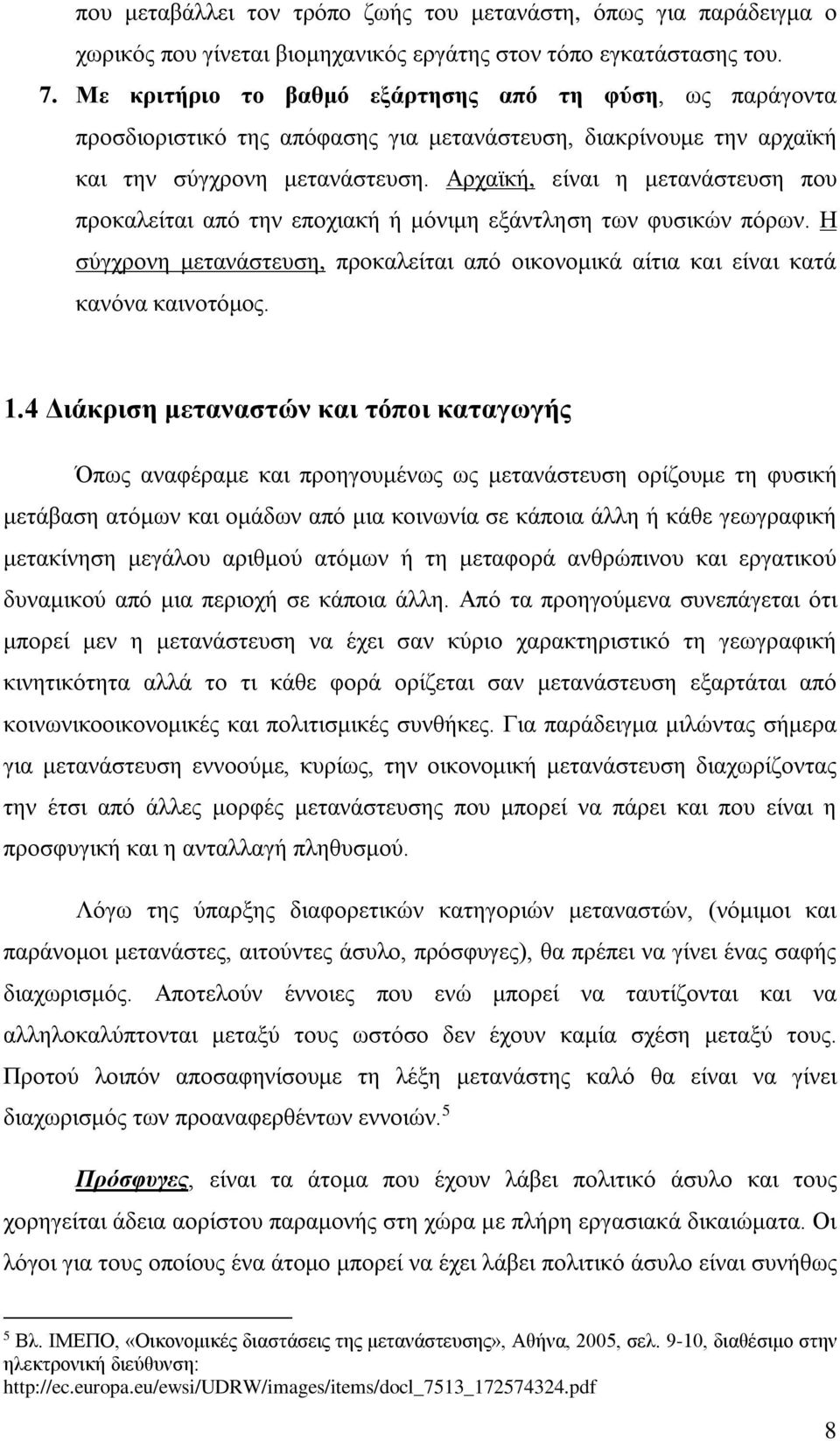 Αρχαϊκή, είναι η μετανάστευση που προκαλείται από την εποχιακή ή μόνιμη εξάντληση των φυσικών πόρων. Η σύγχρονη μετανάστευση, προκαλείται από οικονομικά αίτια και είναι κατά κανόνα καινοτόμος. 1.