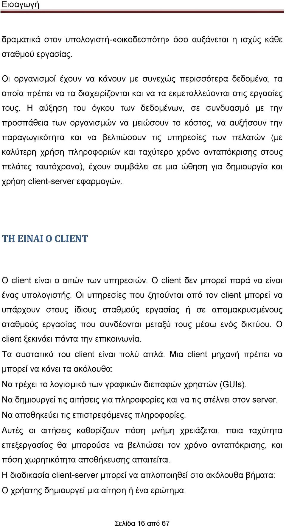 Η αύξηση του όγκου των δεδομένων, σε συνδυασμό με την προσπάθεια των οργανισμών να μειώσουν το κόστος, να αυξήσουν την παραγωγικότητα και να βελτιώσουν τις υπηρεσίες των πελατών (με καλύτερη χρήση