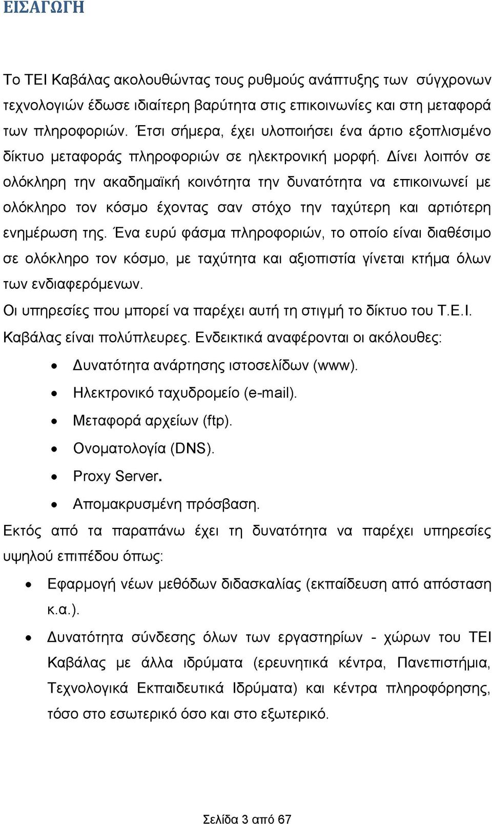 Δίνει λοιπόν σε ολόκληρη την ακαδημαϊκή κοινότητα την δυνατότητα να επικοινωνεί με ολόκληρο τον κόσμο έχοντας σαν στόχο την ταχύτερη και αρτιότερη ενημέρωση της.