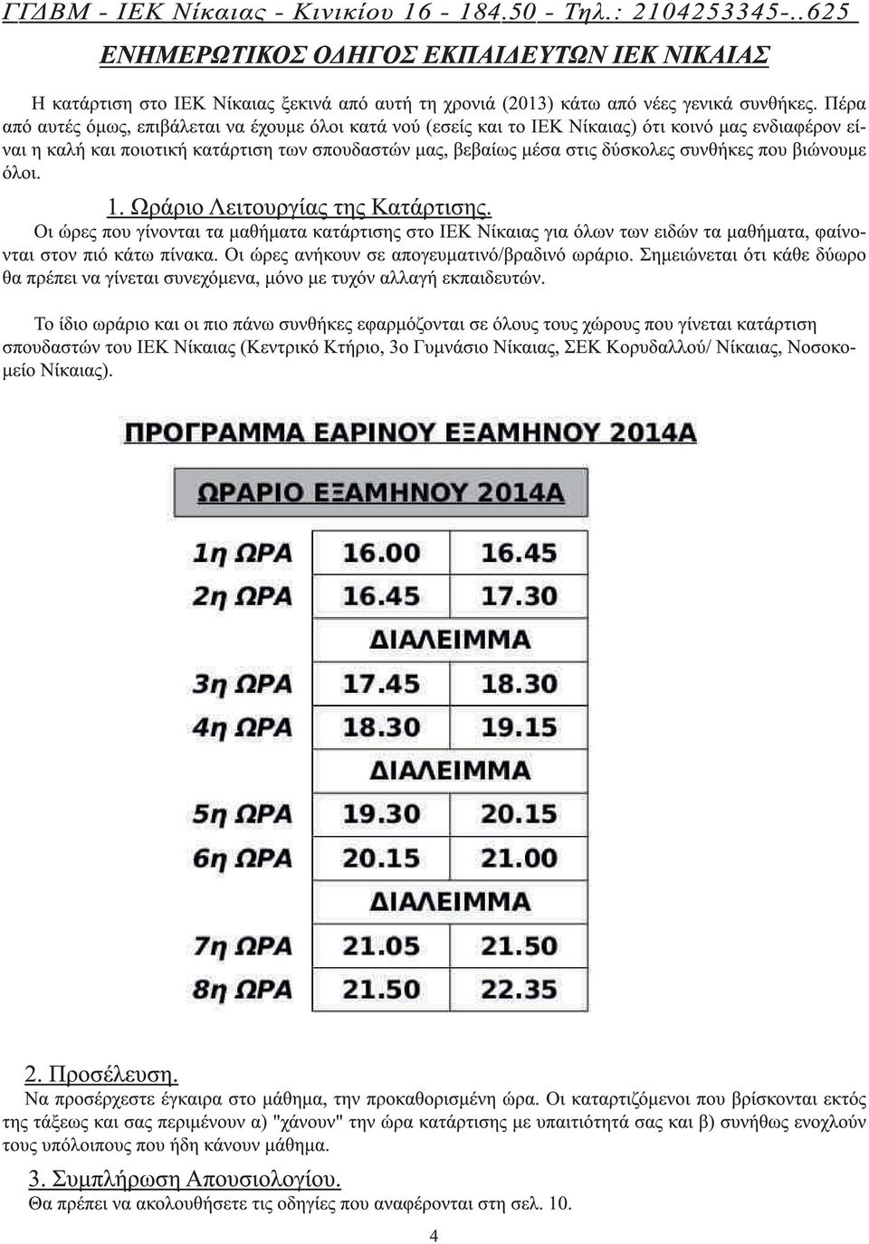 Πέρα από αυτές όµως, επιβάλεται να έχουµε όλοι κατά νού (εσείς και το ΙΕΚ Νίκαιας) ότι κοινό µας ενδιαφέρον είναι η καλή και ποιοτική κατάρτιση των σπουδαστών µας, βεβαίως µέσα στις δύσκολες συνθήκες