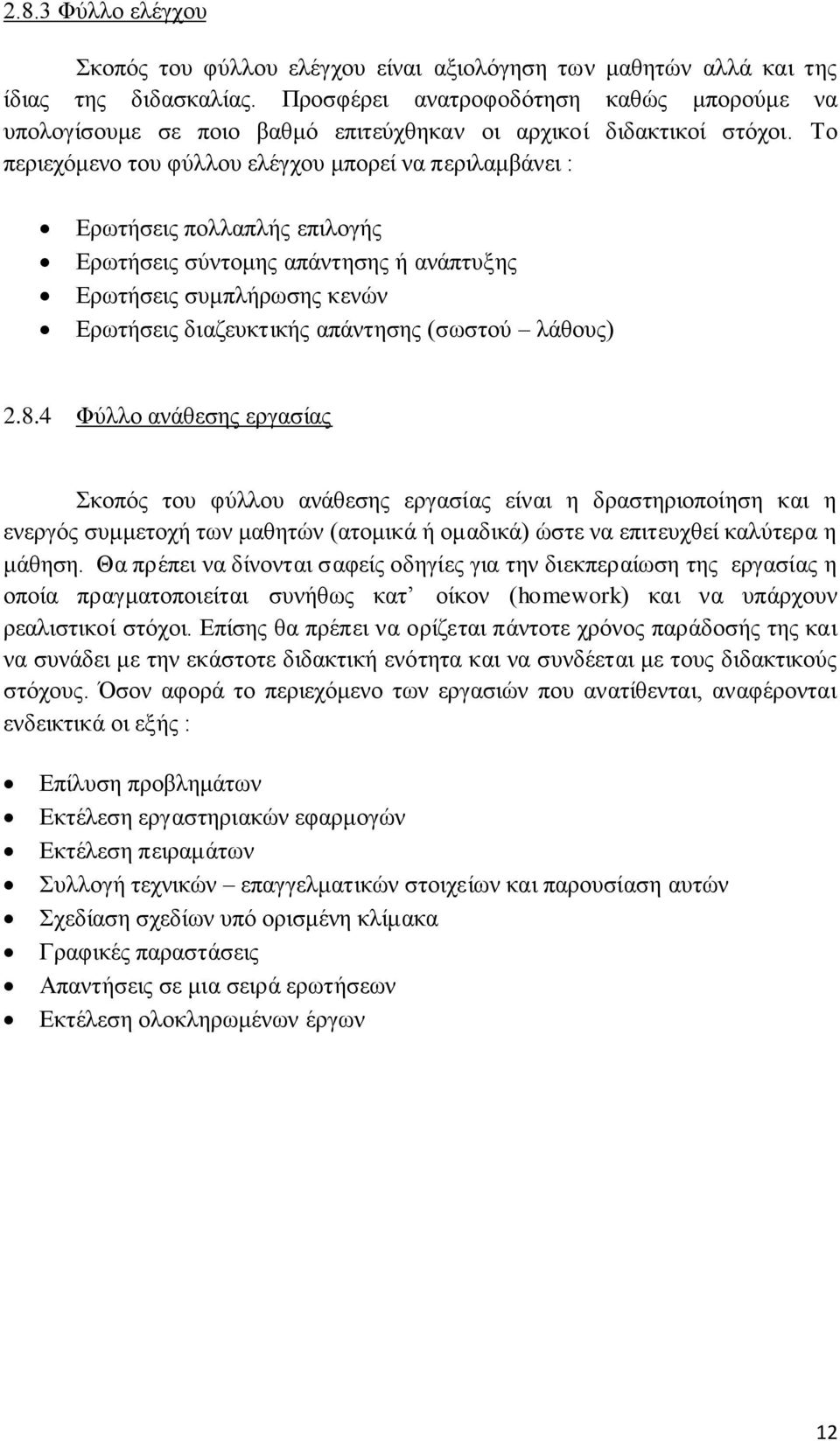 Το περιεχόμενο του φύλλου ελέγχου μπορεί να περιλαμβάνει : Ερωτήσεις πολλαπλής επιλογής Ερωτήσεις σύντομης απάντησης ή ανάπτυξης Ερωτήσεις συμπλήρωσης κενών Ερωτήσεις διαζευκτικής απάντησης (σωστού