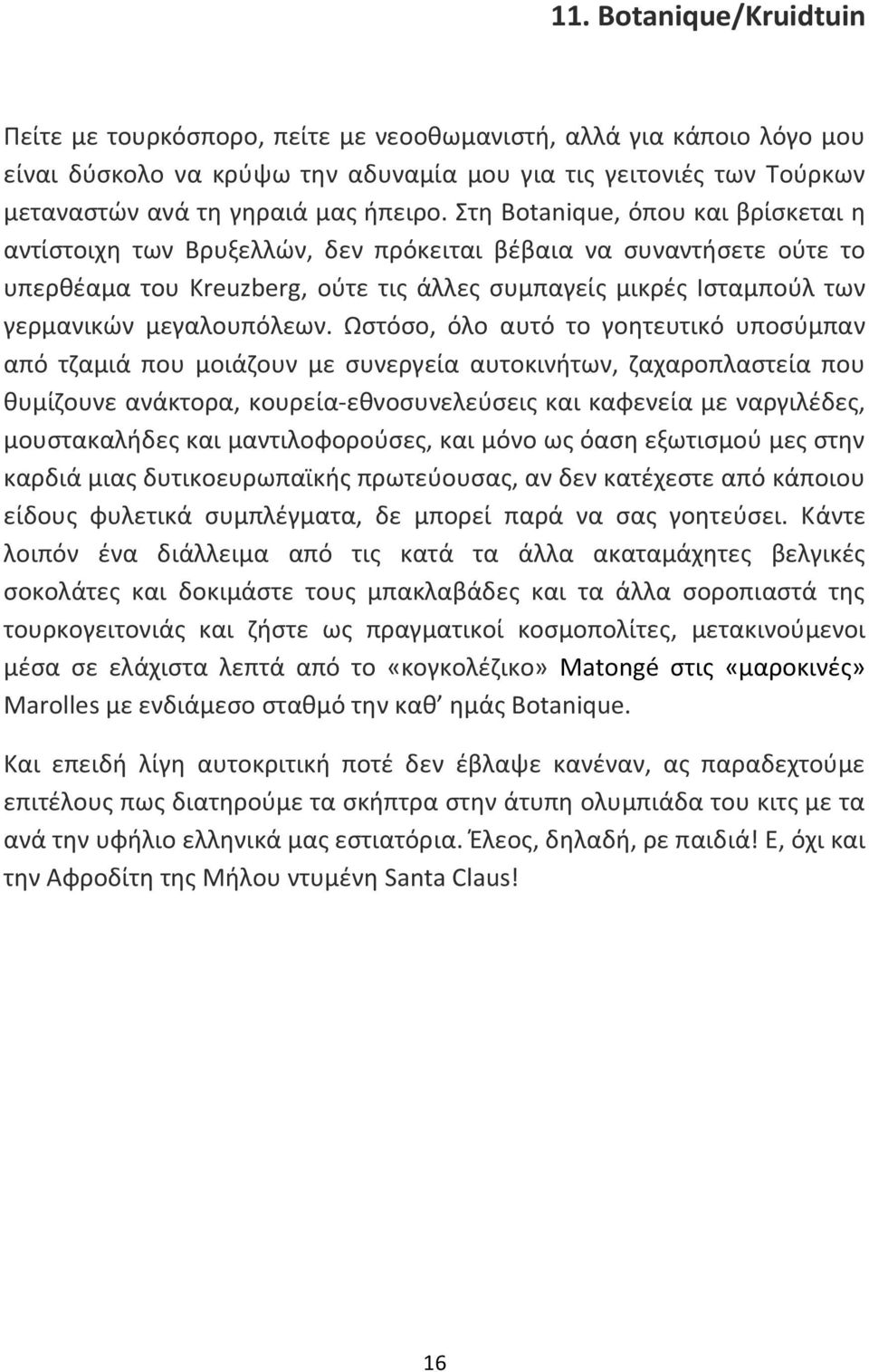 Στη Botanique, όπου και βρίσκεται η αντίστοιχη των Βρυξελλών, δεν πρόκειται βέβαια να συναντήσετε ούτε το υπερθέαμα του Kreuzberg, ούτε τις άλλες συμπαγείς μικρές Ισταμπούλ των γερμανικών