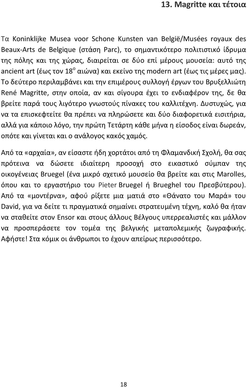 Το δεύτερο περιλαμβάνει και την επιμέρους συλλογή έργων του Βρυξελλιώτη René Magritte, στην οποία, αν και σίγουρα έχει το ενδιαφέρον της, δε θα βρείτε παρά τους λιγότερο γνωστούς πίνακες του