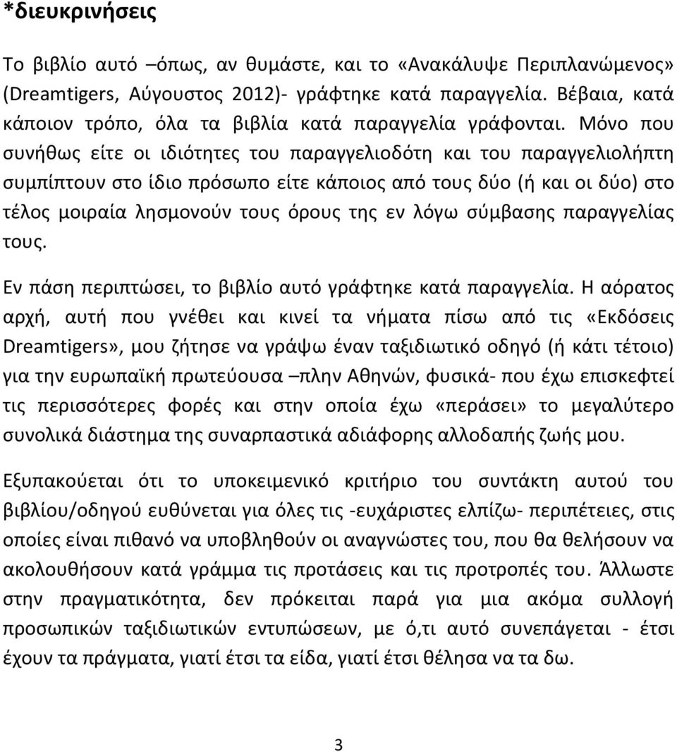 Μόνο που συνήθως είτε οι ιδιότητες του παραγγελιοδότη και του παραγγελιολήπτη συμπίπτουν στο ίδιο πρόσωπο είτε κάποιος από τους δύο (ή και οι δύο) στο τέλος μοιραία λησμονούν τους όρους της εν λόγω