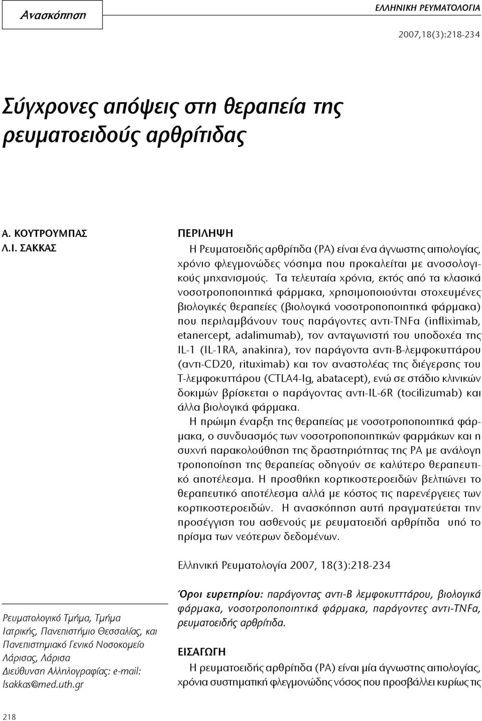 αντι-tnfα (infliximab, etanercept, adalimumab), τον ανταγωνιστή του υποδοχέα της ΙL-1 (IL-1RA, anakinra), τον παράγοντα αντι-β-λεμφοκυττάρου (αντι-cd20, rituximab) και τον αναστολέας της διέγερσης