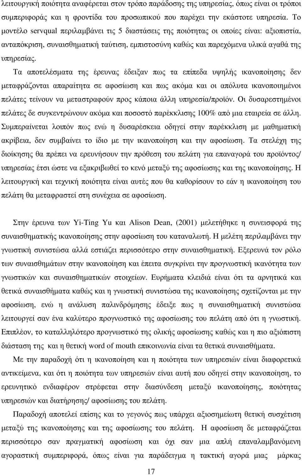 Τα αποτελέσµατα της έρευνας έδειξαν πως τα επίπεδα υψηλής ικανοποίησης δεν µεταφράζονται απαραίτητα σε αφοσίωση και πως ακόµα και οι απόλυτα ικανοποιηµένοι πελάτες τείνουν να µεταστραφούν προς κάποια