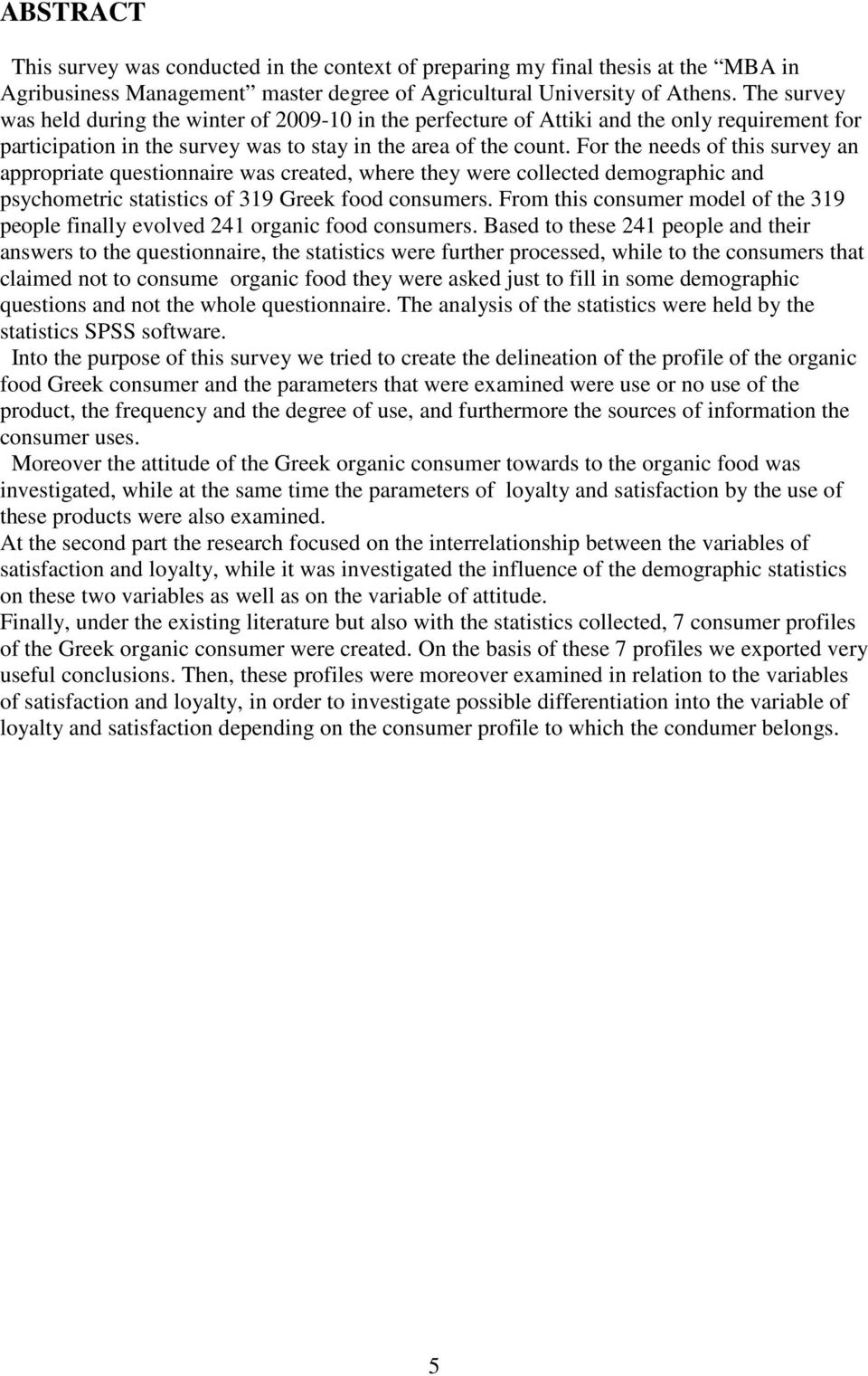 For the needs of this survey an appropriate questionnaire was created, where they were collected demographic and psychometric statistics of 319 Greek food consumers.