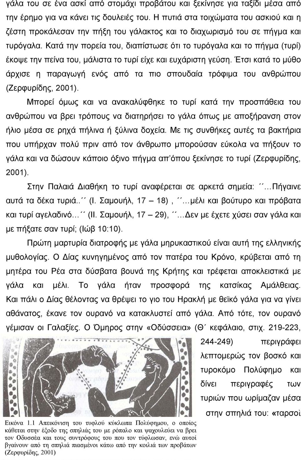 Κατά την πορεία του, διαπίστωσε ότι το τυρόγαλα και το πήγμα (τυρί) έκοψε την πείνα του, μάλιστα το τυρί είχε και ευχάριστη γεύση.