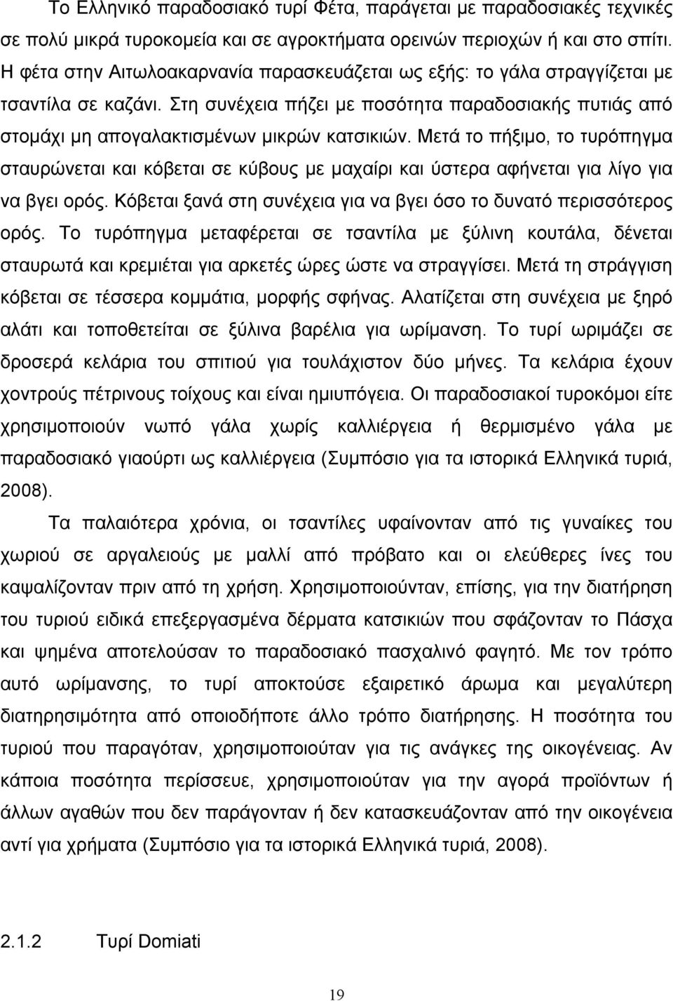 Μετά το πήξιμο, το τυρόπηγμα σταυρώνεται και κόβεται σε κύβους με μαχαίρι και ύστερα αφήνεται για λίγο για να βγει ορός. Κόβεται ξανά στη συνέχεια για να βγει όσο το δυνατό περισσότερος ορός.