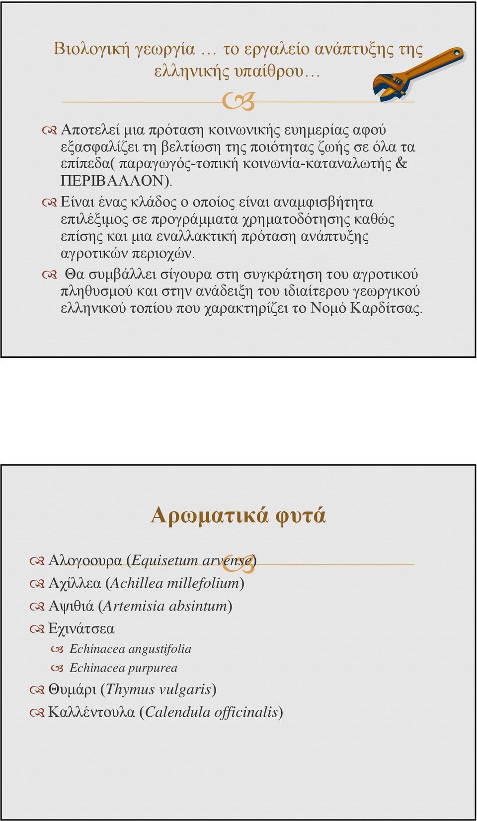 Είναι ένας κλάδος ο οποίος είναι αναμφισβήτητα επιλέξιμος σε προγράμματα χρηματοδότησης καθώς επίσης και μια εναλλακτική πρόταση ανάπτυξης αγροτικών περιοχών.