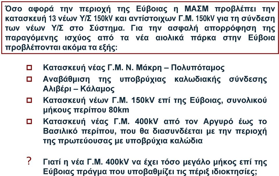 Μ. 150kV επί της Εύβοιας, συνολικού μήκους περίπου 80km Κατασκευή νέας Γ.Μ. 400kV από τον Αργυρό έως το Βασιλικό περίπου, που θα διασυνδέεται με την περιοχή της πρωτεύουσας με υποβρύχια καλώδια?