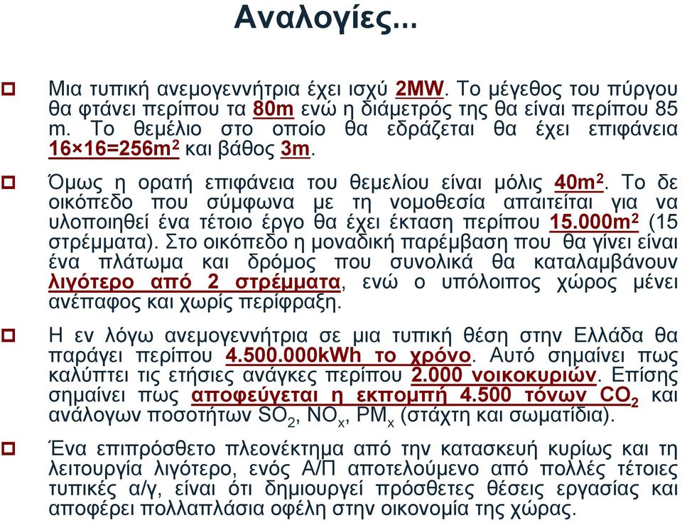 Το δε οικόπεδο που σύμφωνα με τη νομοθεσία απαιτείται για να υλοποιηθεί ένα τέτοιο έργο θα έχει έκταση περίπου 15.000m 2 (15 στρέμματα).