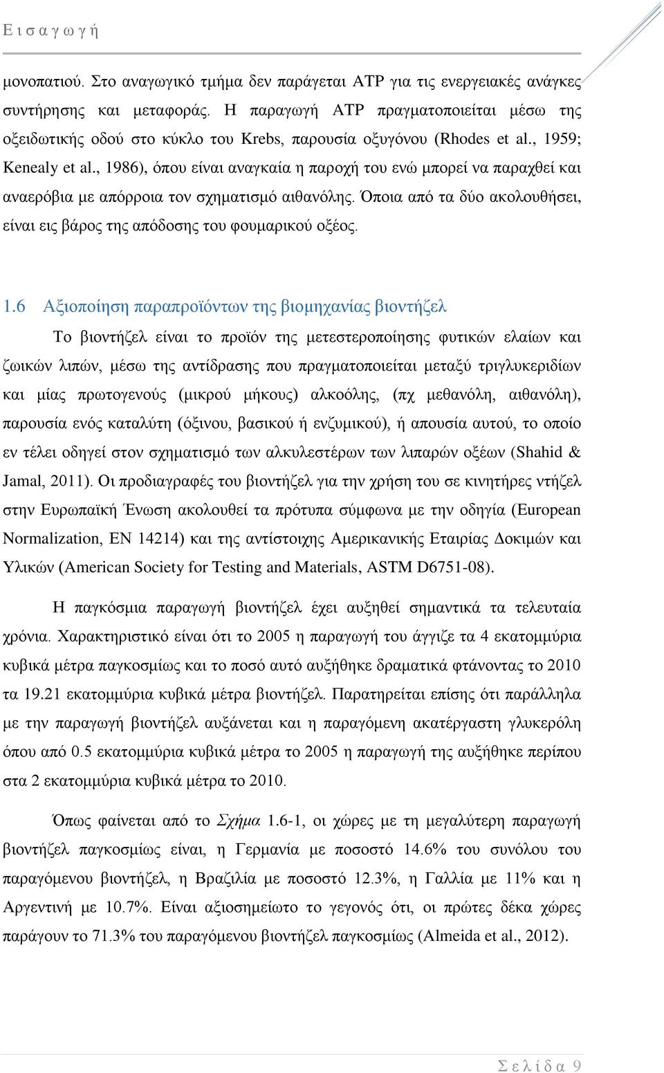 , 1986), όπου είναι αναγκαία η παροχή του ενώ μπορεί να παραχθεί και αναερόβια με απόρροια τον σχηματισμό αιθανόλης. Όποια από τα δύο ακολουθήσει, είναι εις βάρος της απόδοσης του φουμαρικού οξέος.